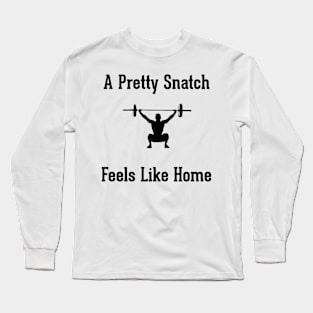 A Pretty Snatch Feels Like Home - Olympic Weightlifting Long Sleeve T-Shirt